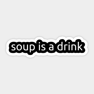 Soup Is a Drink (White Text) Sticker